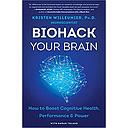 Biohack Your Brain: How To Boost Cognitive Health, Performance & Power