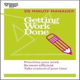 Getting Work Done (HBR 20-Minute Manager Series): Prioritize Your Work, be More Efficient, Take Control of Your Time