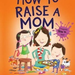 How to Raise a Mom