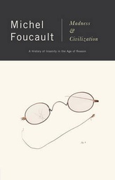 Madness and Civilization: A History of Insanity in the Age of Reason