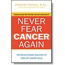 Never Fear Cancer Again: How to Prevent and Reverse Cancer