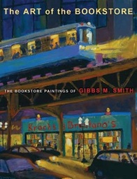 The Art of the Bookstore: The Bookstore Paintings of Gibbs M. Smith