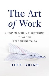 The Art of Work: A Proven Path to Discovering What You Were Meant to Do
