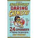 The Book of Ingeniously Daring Chemistry: 24 Experiments for Young Scientists