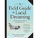 A Field Guide to Lucid Dreaming: Mastering the Art of Oneironautics