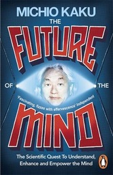 The Future of the Mind: The Scientific Quest To Understand, Enhance and Empower the Mind