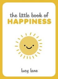 The Little Book of Happiness: Joyful Quotes and Inspirational Ideas to Help You Greet Life with a Smile