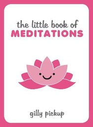 The Little Book of Meditations: Practical Advice, Useful Meditations and Calming Quotes to Help You Find Peace