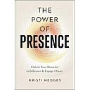 The Power of Presence: Unlock Your Potential to Influence and Engage Others