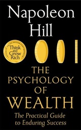 The Psychology of Wealth: The Practical Guide to Prosperity and Success