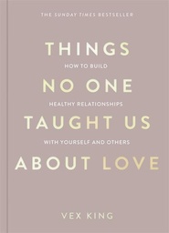Things No One Taught Us about Love: How to Build Healthy Relationships with Yourself and Others