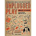 Unplugged Play: Grade School: 216 Activities & Games for Ages 6-10