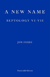 A New Name — WINNER OF THE 2023 NOBEL PRIZE IN LITERATURE: Septology VI-VII