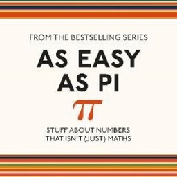 As Easy As Pi: Stuff about numbers that isn't (just) maths