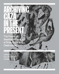Archiving Gaza in the Present: Memory, Culture and Erasure