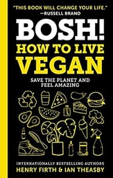 BOSH! How to Live Vegan