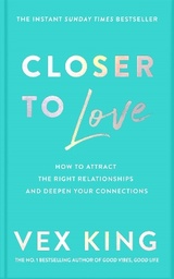 Closer to Love: How to Attract the Right Relationships and Deepen Your Connections
