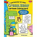 Crazy, Zany Cartoon Characters: Learn to draw 20 weird, wacky characters!