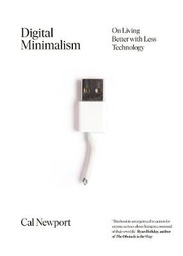 Digital Minimalism: Choosing a Focused Life in a Noisy World