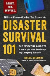Disaster Survival 101: The Essential Guide to Preparing for--And Surviving--Any Emergency Scenario