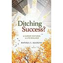 Ditching Success?: A Career Ventured; A Life Regained